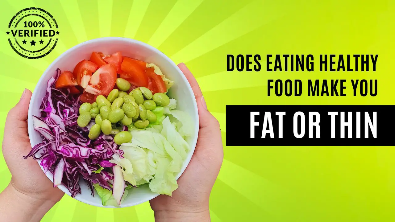 Does Eating Healthy Food Make You Fat Or Thin?